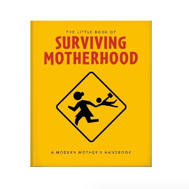 The Little Book of Surviving Motherhood: For Tired Parents Everywhere