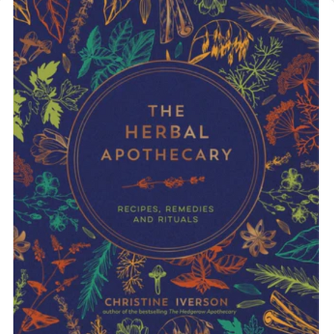 The Herbal Apothecary : Recipes, Remedies and Rituals Hardback by Christine Iverson