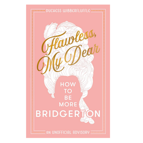 Flawless, My Dear. How to be more Bridgerton