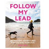 Follow My Lead: UK Walking Adventures For You And Your Dog - Emily Gill