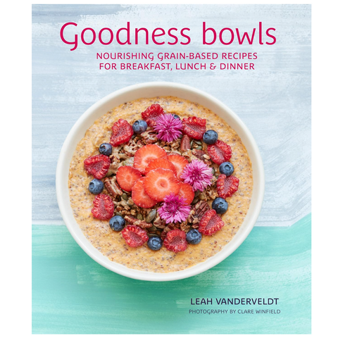 Goodness Bowls: Nourishing grain-based recipes for breakfast, lunch & dinner