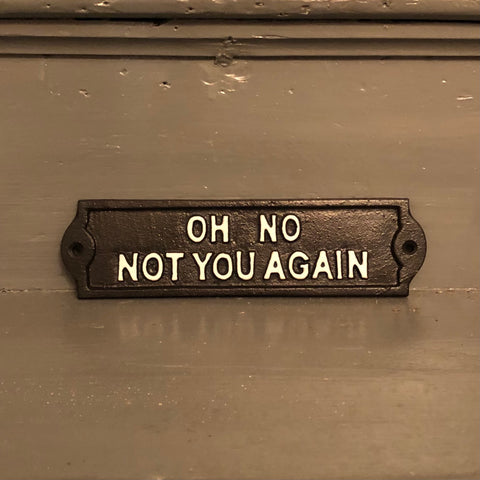 Oh No Not You Again Metal Sign